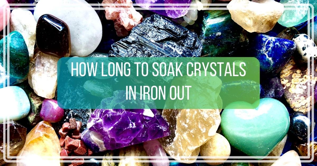How Long to Soak Crystals in Iron Out