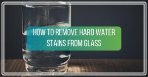 How to Remove Hard Water Stains From Glass