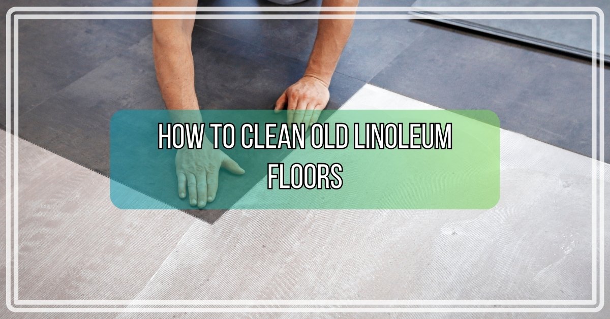 How To Clean Old Linoleum Floors