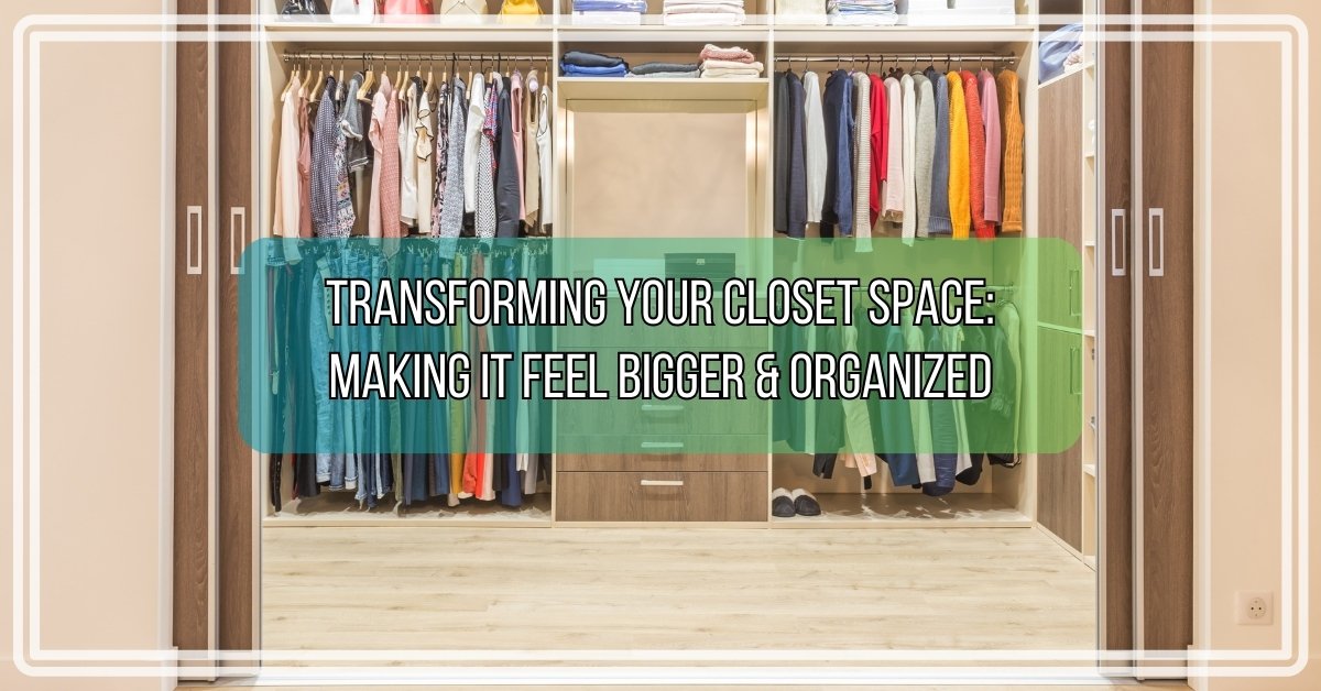 Transforming Your Closet Space: Making It Feel Bigger and More Organized