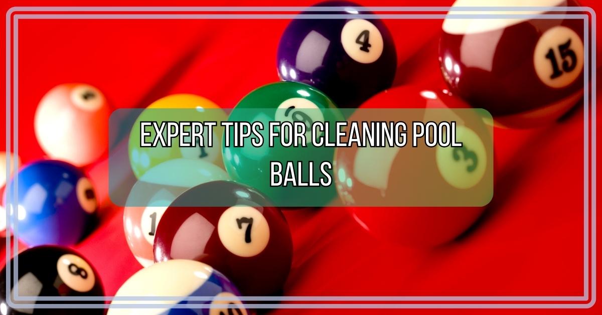 Expert Tips for Cleaning Pool Balls