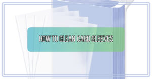 How to Clean Card Sleeves